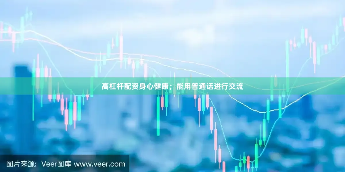 高杠杆配资身心健康；能用普通话进行交流