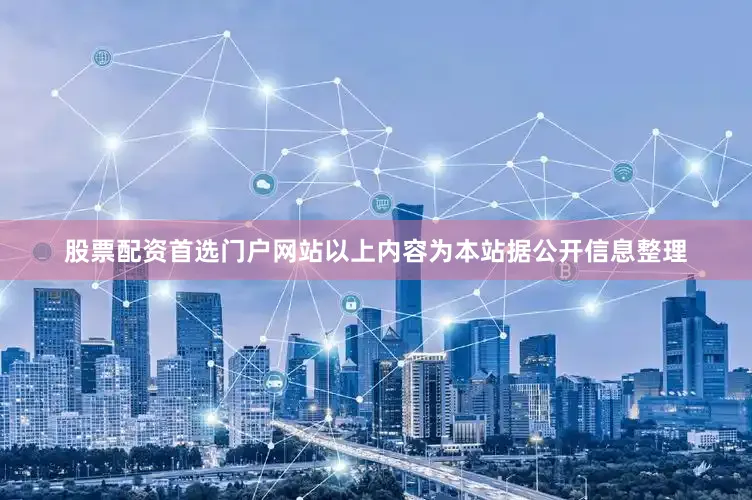 股票配资首选门户网站以上内容为本站据公开信息整理