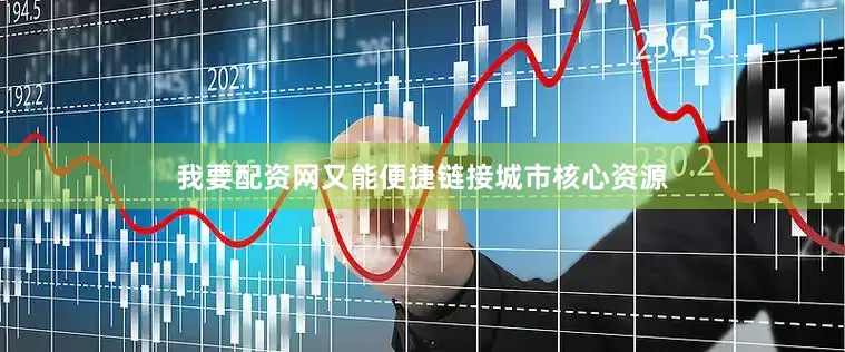 我要配资网又能便捷链接城市核心资源
